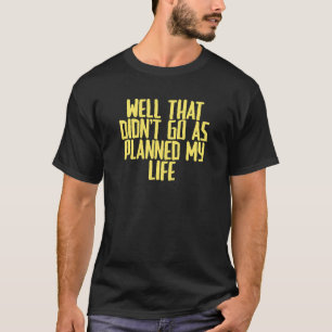 T-shirt Joke Sarcastic Eh bien qui n'est pas allé comme pr