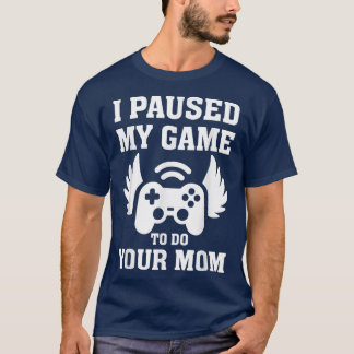 T-shirt Joli Joueur Tee I Pause My Game to Be Here You W