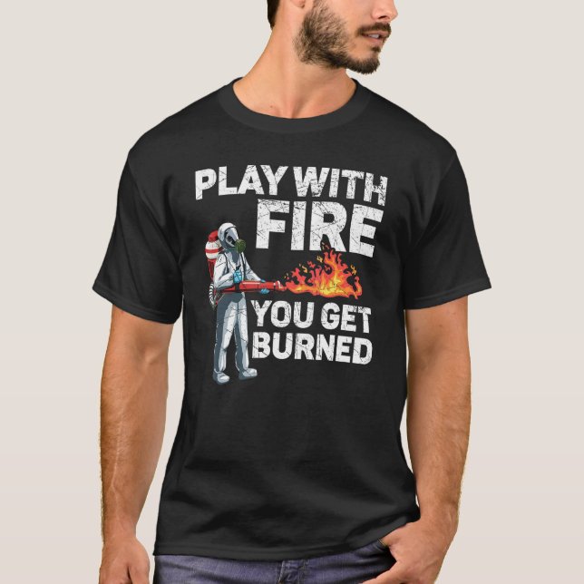 T-shirt Jouer Avec Le Feu Vous Obtenez Brûlé Feu Flamethro (Devant)