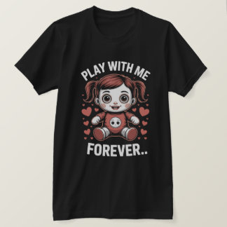 T-shirt Jouer Avec Moi Pour Toujours Poupée Déplaisante Te
