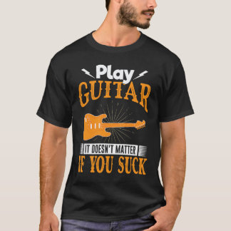 T-shirt Jouer de la guitare, ça n'a pas d'importance si vo
