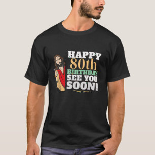 T-shirt Joyeux 80e Anniversaire À Bientôt Drôle Jésus Meme