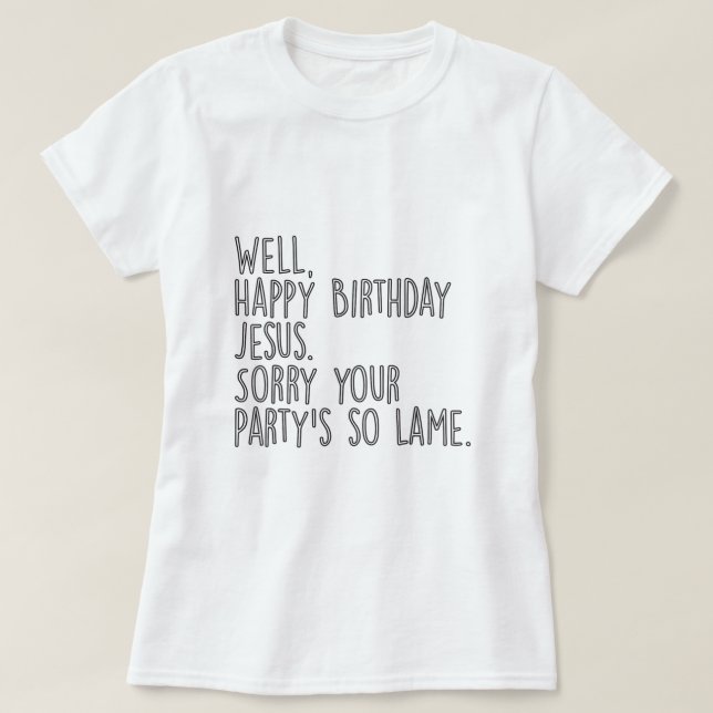 T-shirt Joyeux Anniversaire Jésus Désolé Tes Partys Si Lam (Design devant)