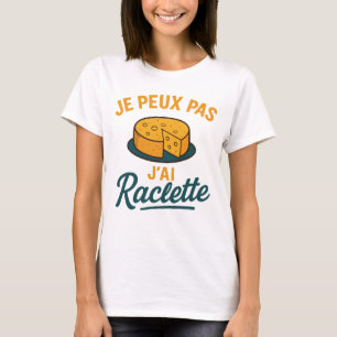 T-shirt J'Peux Pas J'Ai Raclette Humoristique Idée