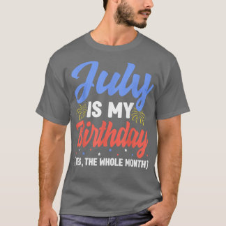 T-shirt July Is My Birthday The Whole Month July Birthday