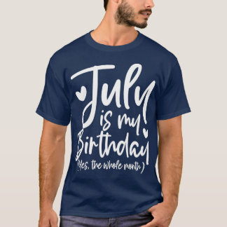 T-shirt July Is My Birthday Yes The Whole Month Funny Birt