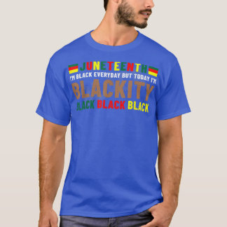 T-shirt Juneteenth I'm Blackity Black African American Bla