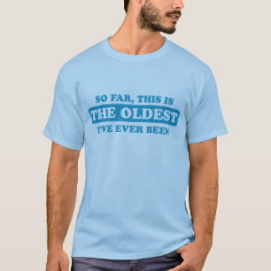 T-shirt Jusqu'ici, c'est le plus vieux que j'ai jamais été