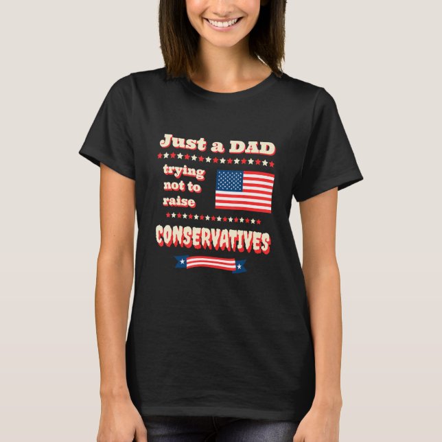 T-shirt Just A Dad Trying Not To Raise Conservatives Patri (Devant)