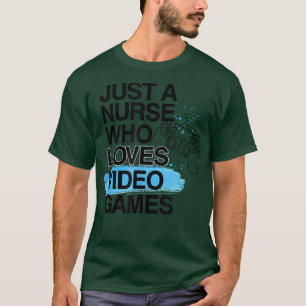 T-shirt Just A Nurse Who Loves Video Games Lover Job Pride