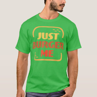 T-shirt Just Burger Me Summer BBQ Grilling Hamburger or Ch