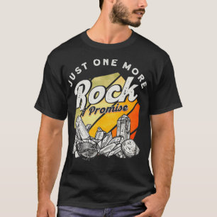 T-shirt Just One More Rock I Promise Scientist Geologist 