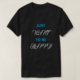 T-Shirt JUST WANT TO BE HAPPY