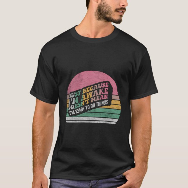 T-shirt Juste Parce Que Je Me Réveille Amusante Chemise Ré (Devant)