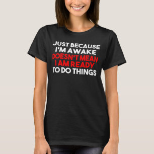 T-shirt Juste Parce Que Je Me Réveille Ne Signifie Pas Que