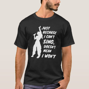 T-shirt Juste parce que je ne peux pas chanter ne veut pas