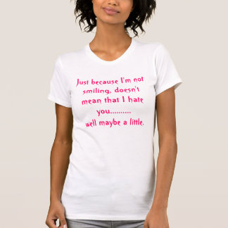 T-shirt Juste parce que je ne souris pas, ne signifie pas