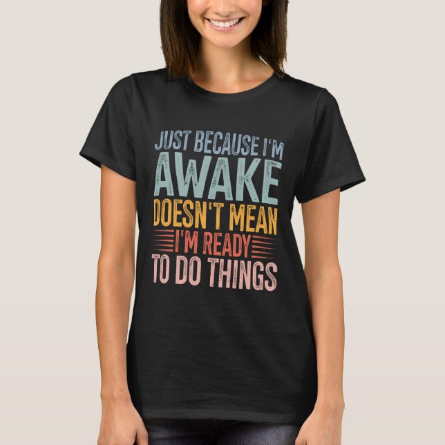 T-shirt Juste parce que je suis réveillé ne veut pas dire  (Devant)