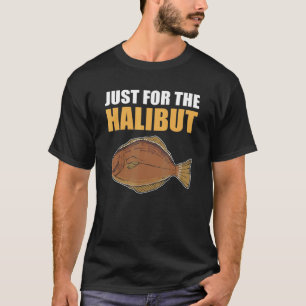 T-shirt Juste pour la pêche à la halibut Chasse au poisson