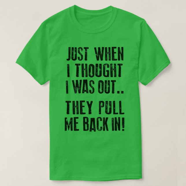 T-shirt Juste quand je pensais que j'étais sorti, ils m'on (Design devant)