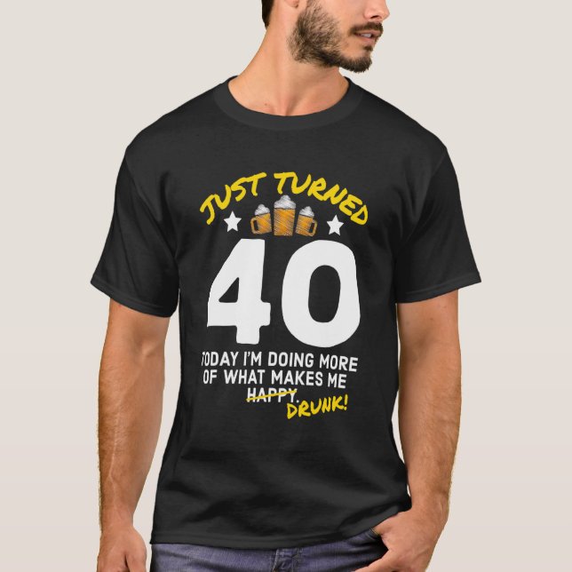 T-shirt Juste Turned 40 Beer Drinking 40th Birthday Drunk  (Devant)