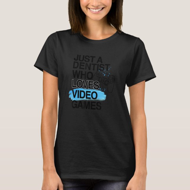 T-shirt Juste Un Dentiste Qui Aime Les Jeux Vidéos Job Pri (Devant)