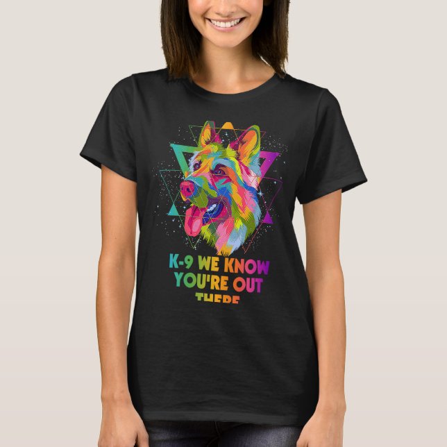T-shirt K9 We Know Youre Out There German Shepherd  Shepar (Devant)