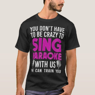 T-shirt Karaoke Singer Vous n'avez pas besoin d'être fou à