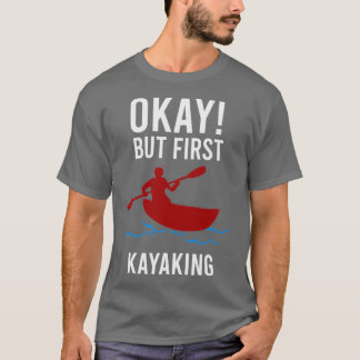 T-shirt Kayaker Ok Mais premier Kayaking Drôle Idée cadeau