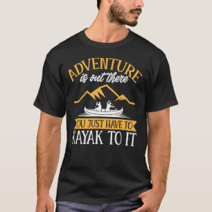 T-shirt Kayaking Adventure Est Là, Il Faut Juste K