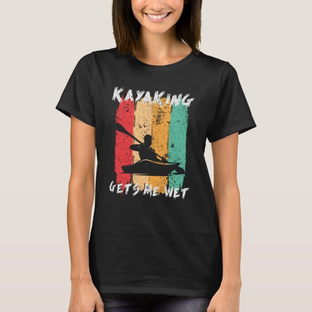 T-shirt Kayaking Gets Me Wet Kayak Paddling Kayaker (Devant)