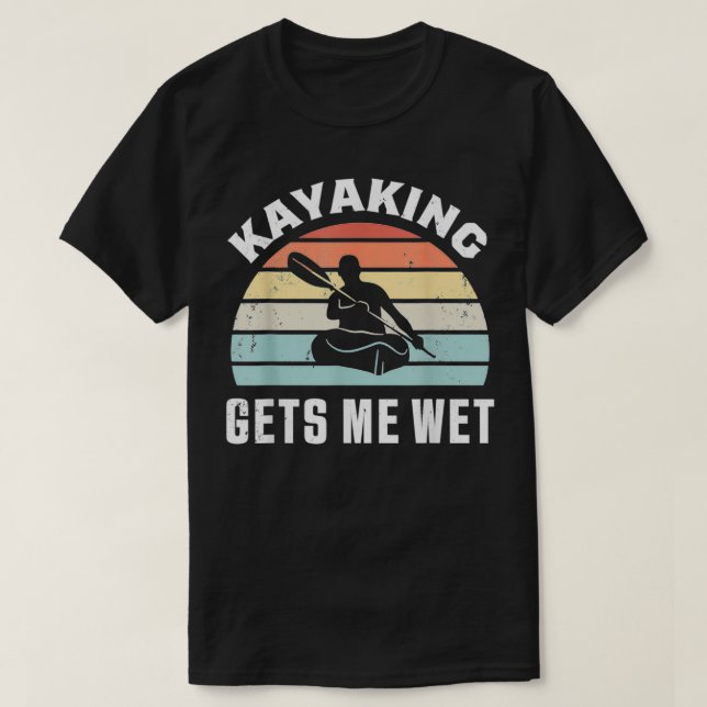T-shirt Kayaking me mouille Funny Kayak Cadeau (Design devant)