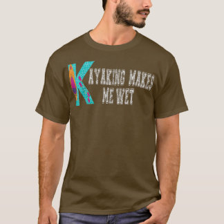 T-shirt Kayaking Me Rend Humide Kayak Drôle