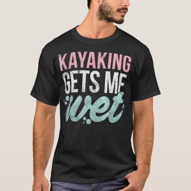 T-shirt Kayaking M'Obtient Wet Funny Kayak Lover Cadeau (Devant)