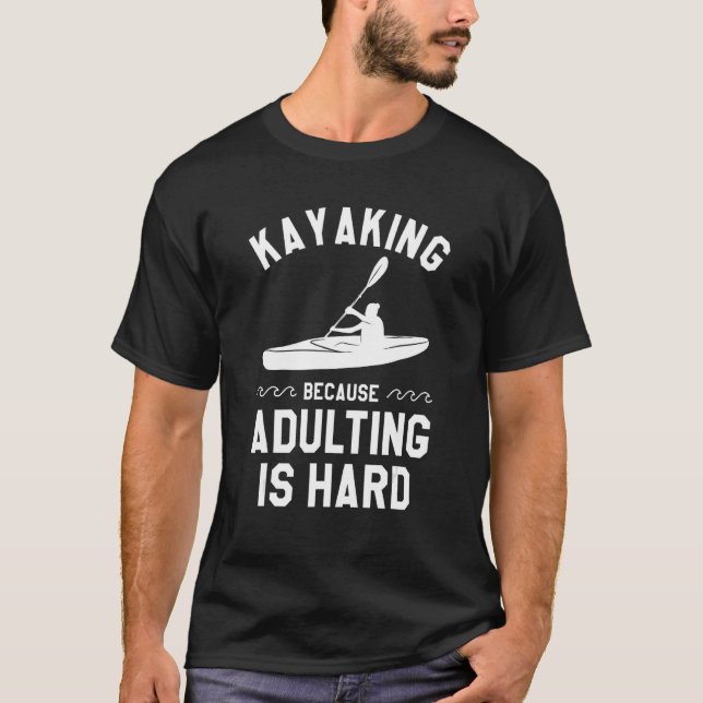 T-shirt Kayaking Parce Que Adulte Est Dur Kayak Kayaker 2 (Devant)