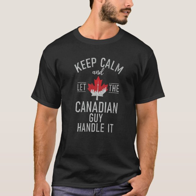 T-shirt Keep Calm ant let the Canadian Guy handle it Canad (Devant)