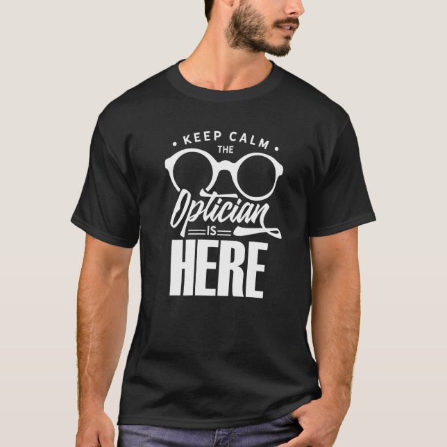 T-shirt Keep Calm The Optician Is Here Optometrist Optics  (Devant)