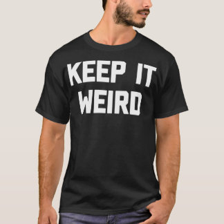 T-shirt Keep It Weird drôle en disant sarcastique nouveaut