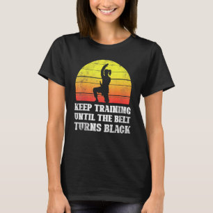 T-shirt Keep Training Until The Belt Turns Black Retro Kar