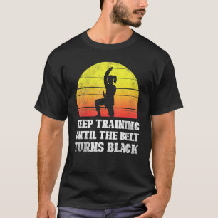 T-shirt Keep Training Until The Belt Turns Black Retro Kar