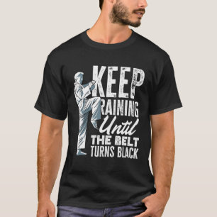 T-shirt Keep Training Until The Belt Turns Black Taekwondo