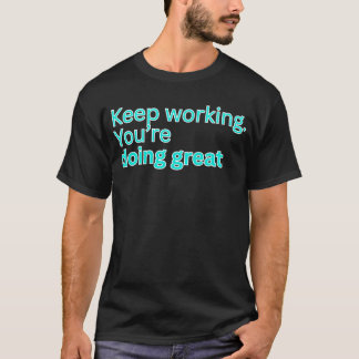 T-shirt Keep working. You're doing great-motivational