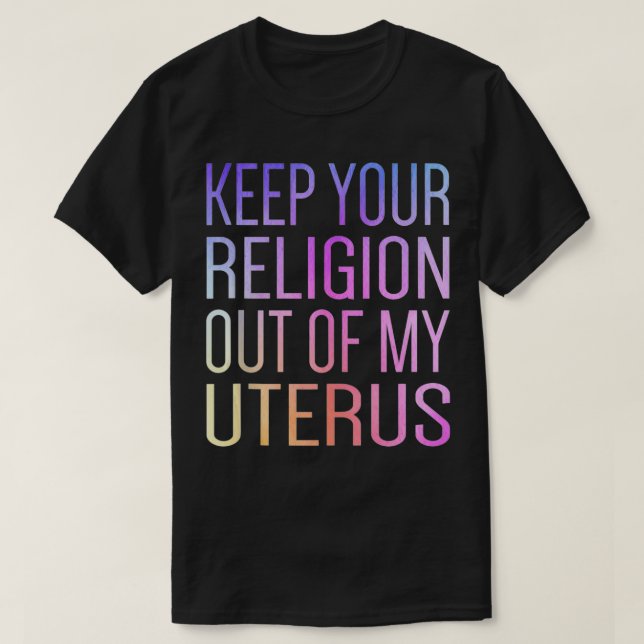 T-shirt Keep Your Religion Out Of My Uterus ProChoice  (Design devant)