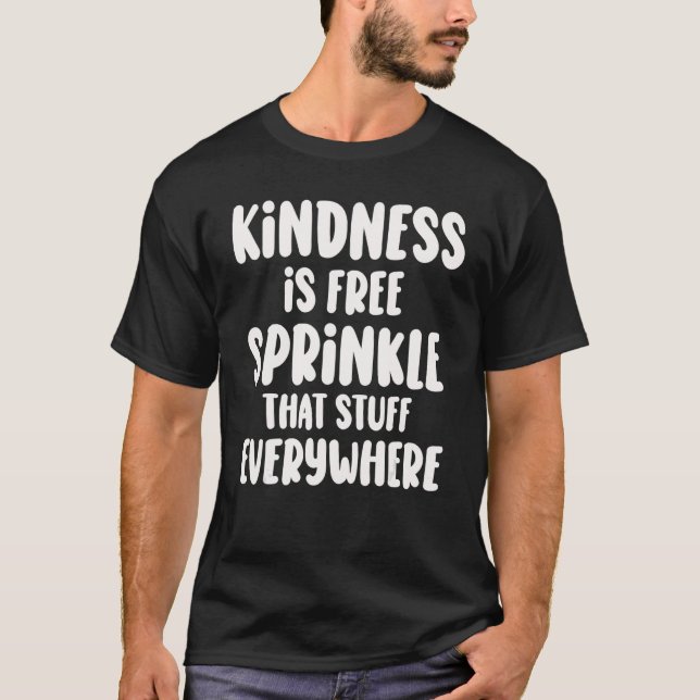T-shirt Kindness Is Free Sprinkle That Stuff Everywhere No (Devant)