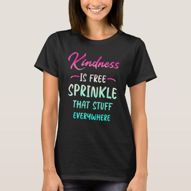 T-shirt Kindness Is Free Sprinkle That Stuff Everywhere No (Devant)