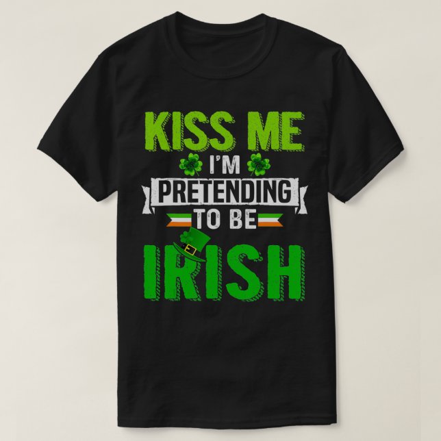 T-shirt Kiss Me I'm Pretending To Be Irish Shamrock Patric (Design devant)