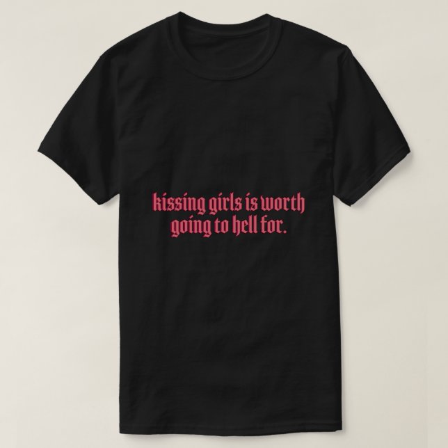 T-shirt Kissing Girls vaut la peine d'aller en enfer pour  (Design devant)