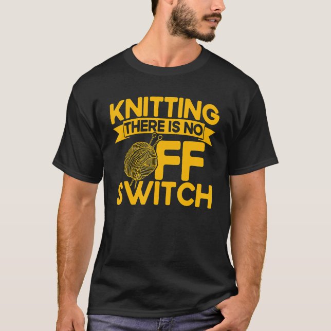 T-shirt Knitting Knitter Knitting There Is No OFF Switch (Devant)