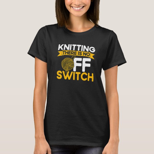 T-shirt Knitting Knitter Knitting There Is No OFF Switch P (Devant)