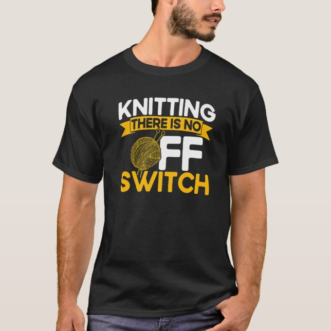 T-shirt Knitting Knitter Knitting There Is No OFF Switch P (Devant)